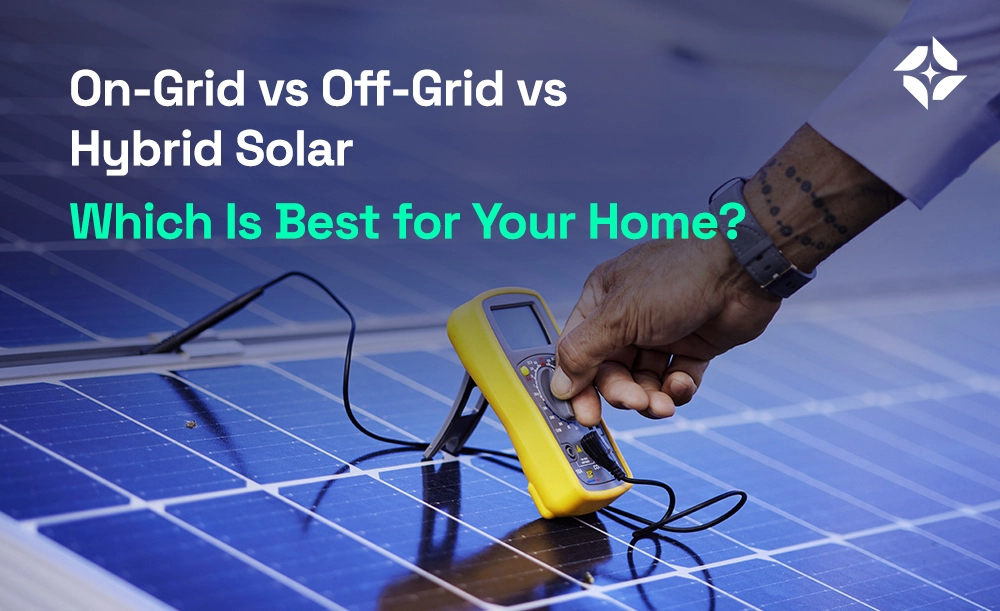 On-Grid vs Off-Grid vs Hybrid Solar